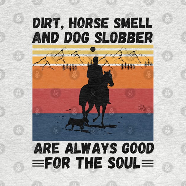 Dirt Horse Smell And Dog Slobber Are Always Good For The Soul by JustBeSatisfied